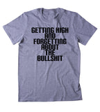 Getting High And Forgetting About The Bullsht Shirt Funny Weed Stoner Marijuana Smoker Blazing Mary Jane 420 Pot Tumblr T-shirt
