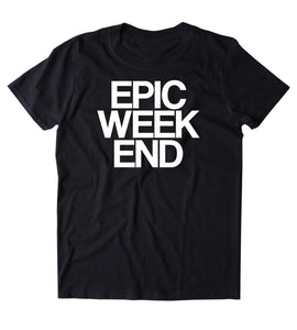Epic Weekend Shirt Funny Saturday Partying Drinking Drunk Rave College T-shirt