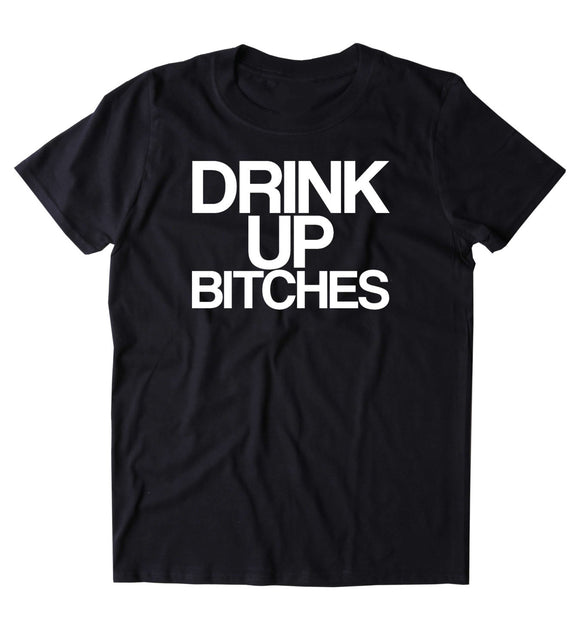 Drink Up Btches Shirt Funny Drinking Alcohol Party Drunk Beer Tequila Shots T-shirt