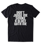 Don't Judge Me Smoke A Blunt With Me Shirt Funny Weed Stoner Marijuana Smoker T-shirt