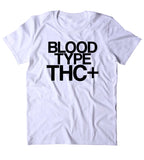Blood Type THC+ Shirt Funny Weed Stoner Marijuana Smoker Stoned Blazed 420 T-shirt