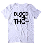 Blood Type THC+ Shirt Funny Weed Stoner Marijuana Smoker Stoned Blazed 420 Tumblr T-shirt