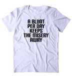 A Blunt Per Day Keeps The Misery Away Shirt Weed Stoner Marijuana Smoker Blazing Mary Jane 420 Pot T-shirt