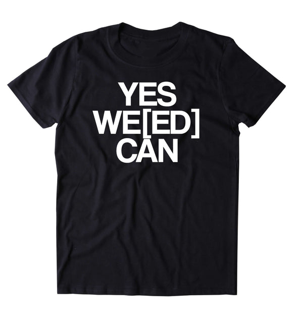 Yes Weed Can Shirt Funny Stoner High Marijuana Smoker Mary Jane Blazing 420 Pot Tumblr T-shirt