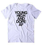 Young High And Dope Af Shirt Funny Weed Stoner Marijuana Smoker Mary Jane Blazing 420 Pot Tumblr T-shirt