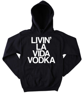 Vodka Sweatshirt Livin La Vida Vodka Slogan Funny Drinking Drunk Shots Alcohol Party Tumblr Hoodie