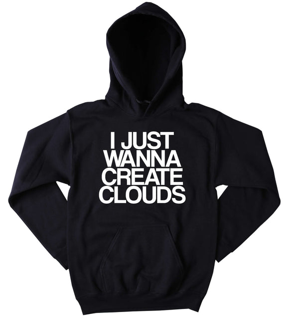 Stoner Hoodie I Just Wanna Create Clouds Slogan Funny Weed Marijuana Mary Jane High Blunt Blazing Dope Tumblr Sweatshirt