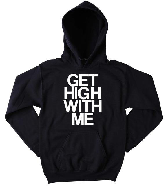 High Hoodie Get High With Me Slogan Funny Stoner Weed Marijuana Mary Jane Blazing Dope Tumblr Sweatshirt