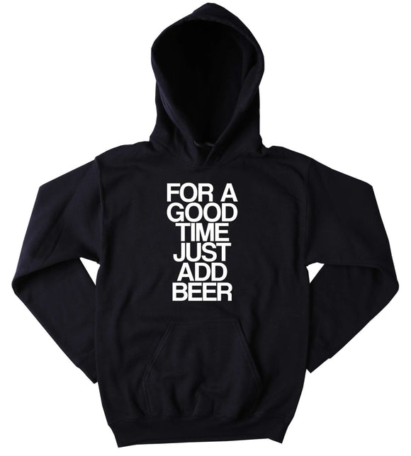 Beer Lover Sweatshirt For A Good Time Just Add Beer Slogan Funny Drinking Drunk Alcohol Tumblr Hoodie