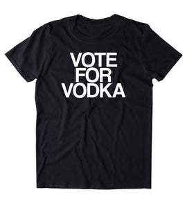 Vote For Vodka Shirt Funny Drinking Alcohol Party Drunk Shots Tumblr T-shirt