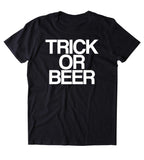Trick Or Beer Shirt Funny Beer Lover Alcohol Drunk Party Halloween Tumblr T-shirt