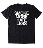 Smoke More Hate Less Shirt Funny Hippie Weed Stoner Marijuana Smoker Mary Jane Blunt Blazing 420 Pot Tumblr T-shirt