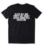 Sleep All Day Party All Night Never Grow Old Never Die Shirt Funny Partying Drinking Drunk Rave Raving College Tumblr T-shirt