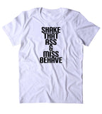 Shake That As And Miss Behave Shirt Funny Party Girl Partying Drinking Dance Rave Raving Dancing Tumblr T-shirt