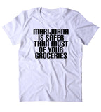 Marijuana Is Safer Than Most Of Your Groceries Shirt Funny Stoner High Weed Smoker Hippie Blazing Dope 420 Pot Tumblr T-shirt