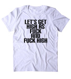 Let's Get High As Fck And Fck High Shirt Funny Weed Stoner Marijuana Smoker Blazing 420 Tumblr T-shirt
