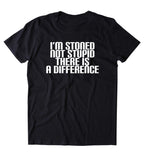 I'm Stoned Not Stupid There Is A Difference Shirt Funny Weed High Marijuana T-shirt