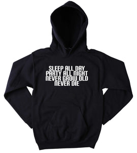 Sleep All Day Party All Night Never Grow Old Never Die Sweatshirt Raving Festival Partying Rebel Drinking Tumblr Hoodie