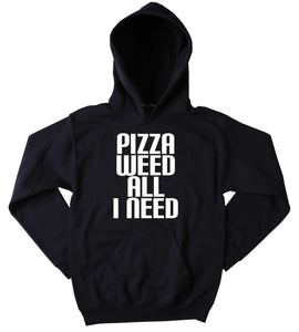 Pizza Hoodie Pizza Weed All I Need Slogan Funny Marijuana Stoner Life Tumblr Sweatshirt