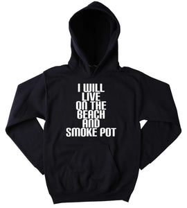 Marijuana Hoodie I Will Live On The Beach Smoke Pot Slogan Funny Stoner Weed Blazing Dope Mary Jane Tumblr Sweatshirt