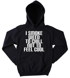 Smoker Hoodie I Smoke Weed To Chill Not To Feel Cool Slogan Funny Stoner Weed Blazing Dope Mary Jane Tumblr Sweatshirt