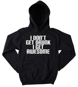 Funny Alcohol Sweatshirt I Don't Get Drunk I Get Awesome Slogan Drinking Drunk Shots Partying Beer Vodka Tequila Tumblr Hoodie