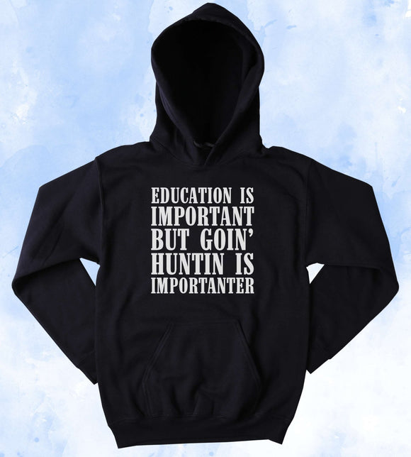 Hunting Sweatshirt Education is Important But Goin Huntin Is Importanter Slogan Southern Country Hunter Cowboy Hoodie