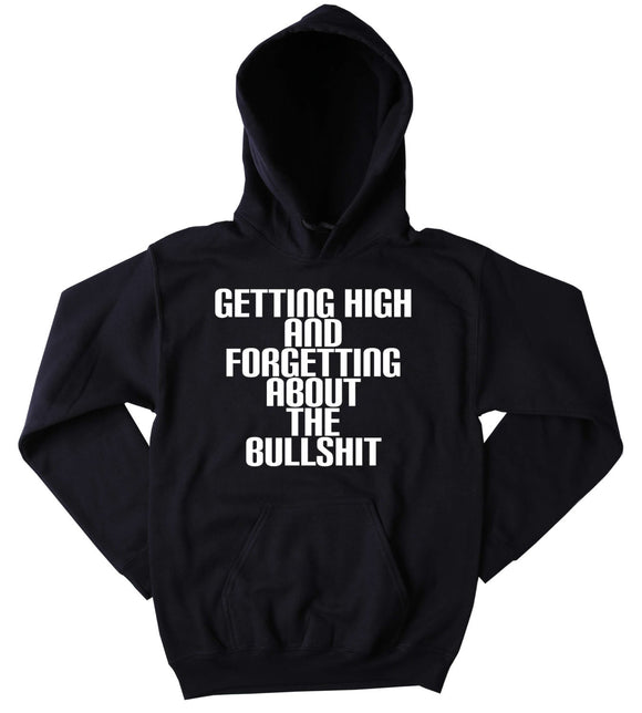 Smoking Sweatshirt Getting High And Forgetting About The Bullshit Slogan Funny Stoner Weed Blazing Dope Mary Jane Tumblr Hoodie