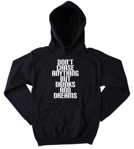 Partying Sweatshirt Don't Chase Anything But Drinks And Dreams Slogan Funny Social Party Drinking Rave Friends Tumblr Hoodie