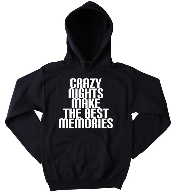 Crazy Nights Make The Best Memories Sweatshirt Raving Festival Partying Rebel Drinking Tumblr Hoodie