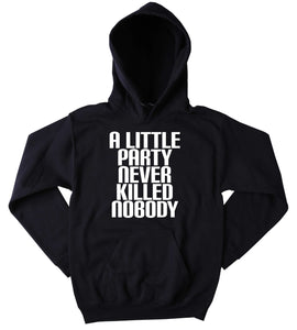 Party Sweatshirt A Little Party Never Killed Nobody Slogan Raving Festival Partying Rebel Drinking Tumblr Hoodie