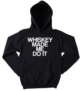 Funny Whiskey Sweatshirt Whiskey Made Me Do It Slogan Drinking Drunk Shots Partying Alcohol  Tumblr Hoodie