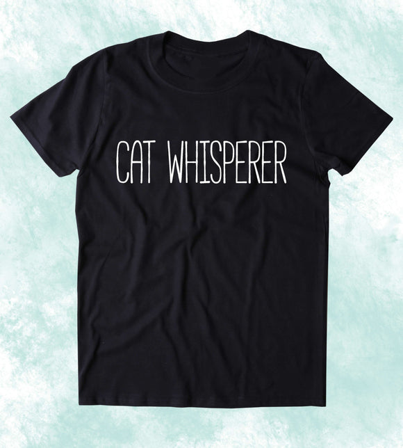 Cat Whisperer Shirt Funny Kitten Lover Crazy Cat Lady Clothing Tumblr T-shirt