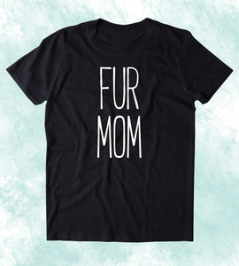 Fur Mom Shirt Funny Cat Dog Bunny Lover Animal Clothing Tumblr T-shirt