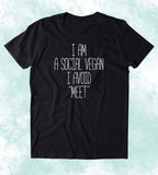 I Am A Social Vegan I Avoid Meet Shirt Funny Anti Social Sarcastic Introvert Veganism Clothing Tumblr T-shirt