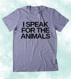 I Speak For The Animals Shirt Animal Right Activist Vegan Vegetarian Plant Eater Clothing T-shirt