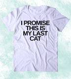 I Promise This Is My Last Cat Shirt Funny Cat Owner Kitten Lover Clothing T-shirt