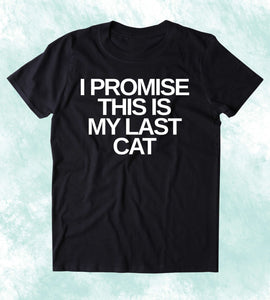 I Promise This Is My Last Cat Shirt Funny Cat Owner Kitten Lover Clothing T-shirt