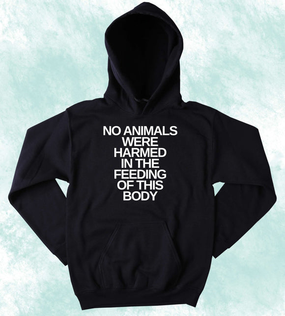 Funny Veganism Vegetarian Hoodie No Animals Were Harmed In The Feeding Of This Body Slogan Animal Rights Sweatshirt