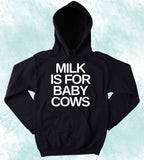 Veganism Vegetarian Hoodie Milk Is For Baby Cows Statement Animal Rights Sweatshirt
