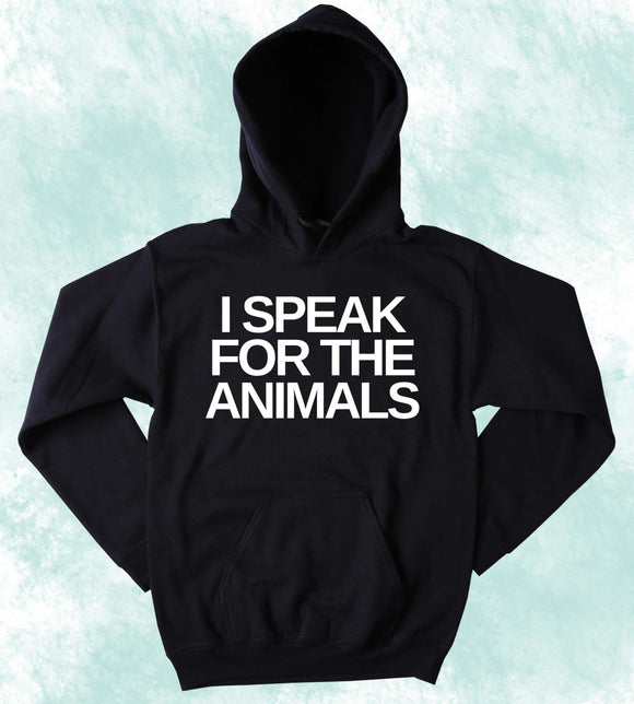 Animal Advocate Sweatshirt I Speak For The Animals Hoodie Vegan Vegetarian Activist Clothing