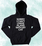 Funny Cat Mom Hoodie Sorry I Can't I Have Plans With My Cat Slogan Cat Owner Sweatshirt