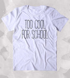Too Cool For Shool Shirt Funny Hipster Student Clothing Tumblr T-shirt