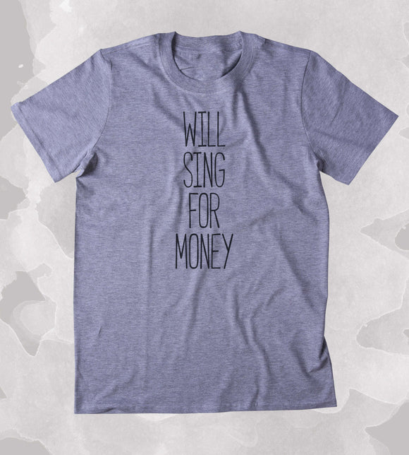 Will Sing For Money Shirt Funny Band Tee Poor Street Performer Clothing Tumblr T-shirt
