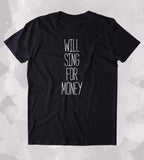 Will Sing For Money Shirt Funny Band Tee Poor Street Performer Clothing Tumblr T-shirt