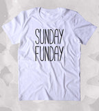 Sunday Funday Shirt Relax Chill Weekend Drinking Clothing Tumblr T-shirt
