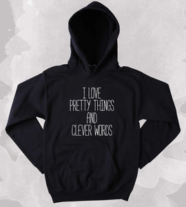 I Love Pretty Things And Clever Words Sweatshirt Sarcastic Sass Girly Clothing Tumblr Hoodie