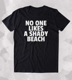 No One Likes A Shady Beach Shirt Ocean Vacation Surfer Clothing T-shirt