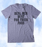 Real Men Hunt For Their Food Shirt Cowboy Hunting Hunter Country Tumblr T-shirt