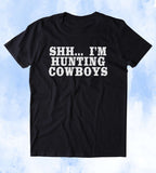 Shh... I'm Hunting Cowboys Shirt Cowboy Lover Southern Bell Southern Girl Tumblr T-shirt